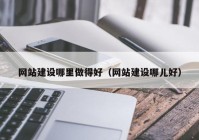 网站建设哪里做得好（网站建设哪儿好）