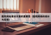 医院网站建设方案的重要性（医院网络的设计与实现）