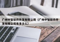 广州中智软件开发有限公司（广州中智软件开发有限公司有多少人）