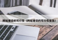 网站建设的可行性（网站建设的可行性报告）