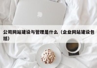 公司网站建设与管理是什么（企业网站建设包括）