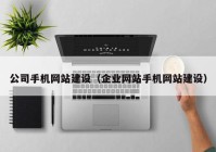 公司手机网站建设（企业网站手机网站建设）