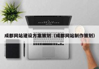 成都网站建设方案策划（成都网站制作策划）