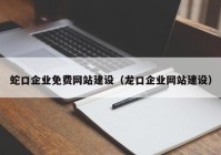 蛇口企业免费网站建设（龙口企业网站建设）