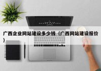 广西企业网站建设多少钱（广西网站建设报价）