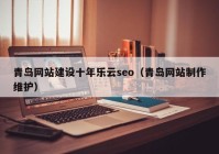 青岛网站建设十年乐云seo（青岛网站制作维护）