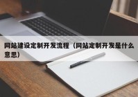 网站建设定制开发流程（网站定制开发是什么意思）