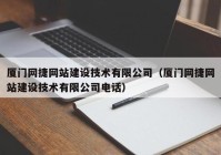 厦门网捷网站建设技术有限公司（厦门网捷网站建设技术有限公司电话）