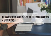 网站建设北京华网天下官网（北京网站建设sv华网天下）