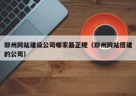 郑州网站建设公司哪家最正规（郑州网站搭建的公司）