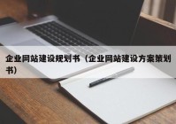 企业网站建设规划书（企业网站建设方案策划书）