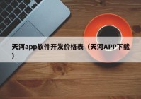 天河app软件开发价格表（天河APP下载）