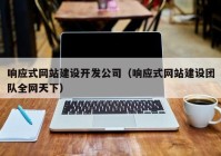 响应式网站建设开发公司（响应式网站建设团队全网天下）