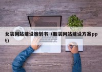 女装网站建设策划书（服装网站建设方案ppt）