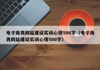 电子商务网站建设实训心得500字（电子商务网站建设实训心得500字）