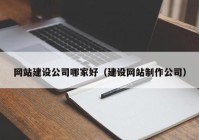 网站建设公司哪家好（建设网站制作公司）