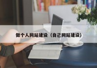 做个人网站建设（自己网站建设）