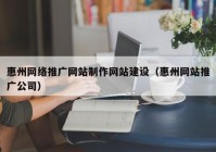 惠州网络推广网站制作网站建设（惠州网站推广公司）