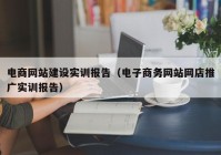 电商网站建设实训报告（电子商务网站网店推广实训报告）