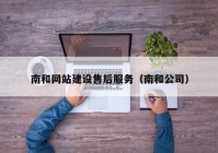 南和网站建设售后服务（南和公司）