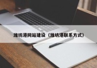 潍坊港网站建设（潍坊港联系方式）