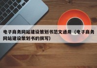 电子商务网站建设策划书范文通用（电子商务网站建设策划书的撰写）